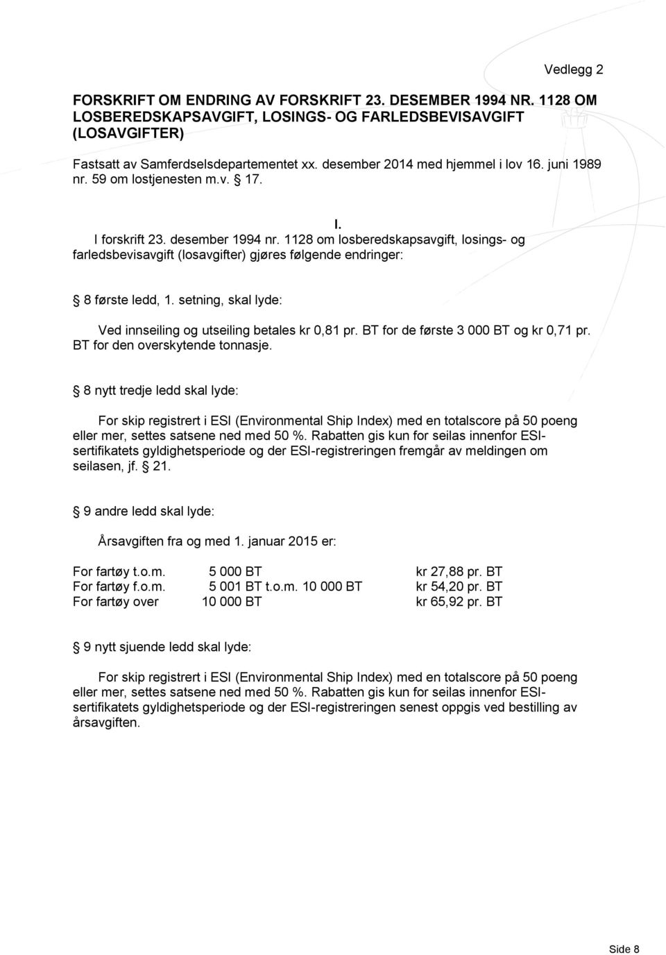 1128 om losberedskapsavgift, losings- og farledsbevisavgift (losavgifter) gjøres følgende endringer: 8 første ledd, 1. setning, skal lyde: Ved innseiling og utseiling betales kr 0,81 pr.