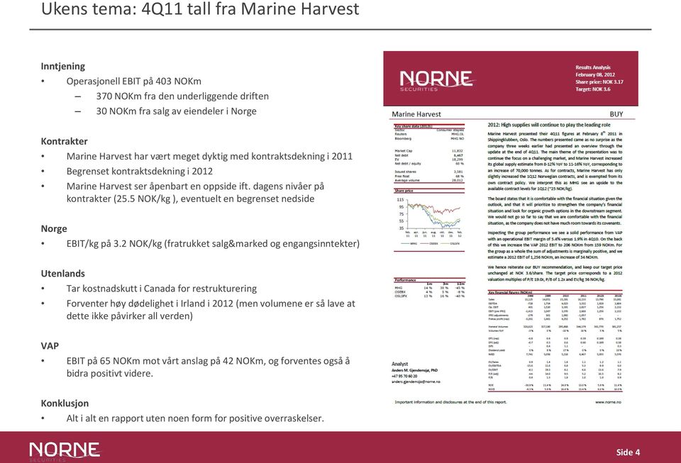 5 NOK/kg ), eventuelt en begrenset nedside Norge EBIT/kg på 3.