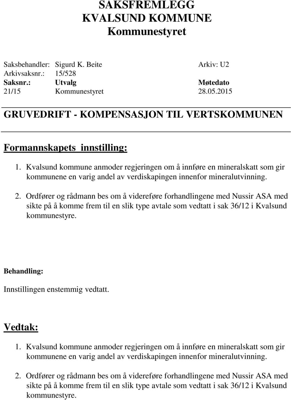 Ordfører og rådmann bes om å videreføre forhandlingene med Nussir ASA med sikte på å komme frem til en slik type avtale som vedtatt i sak 36/12 i Kvalsund kommunestyre.