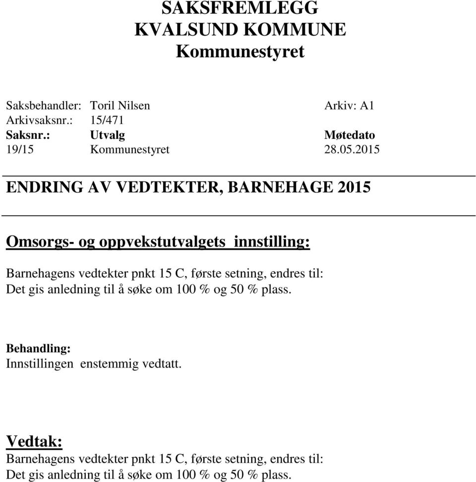 vedtekter pnkt 15 C, første setning, endres til: Det gis anledning til å søke om 100 % og 50 % plass.