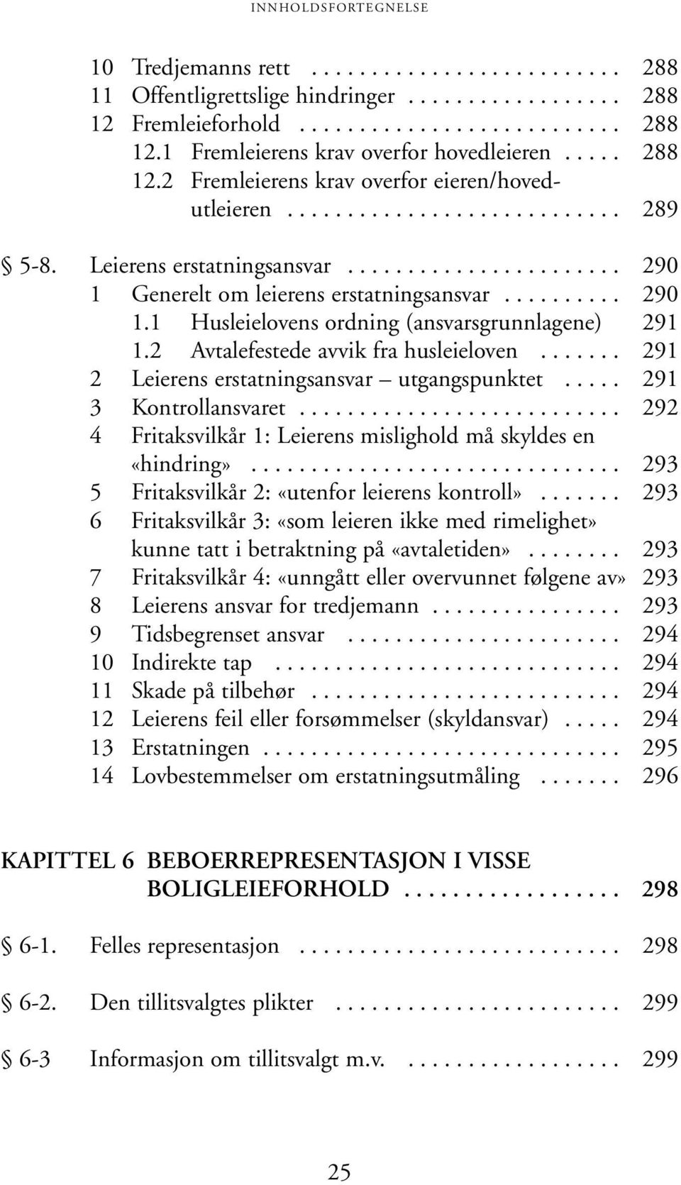 ......... 290 1.1 Husleielovens ordning (ansvarsgrunnlagene) 291 1.2 Avtalefestede avvik fra husleieloven....... 291 2 Leierens erstatningsansvar utgangspunktet..... 291 3 Kontrollansvaret.