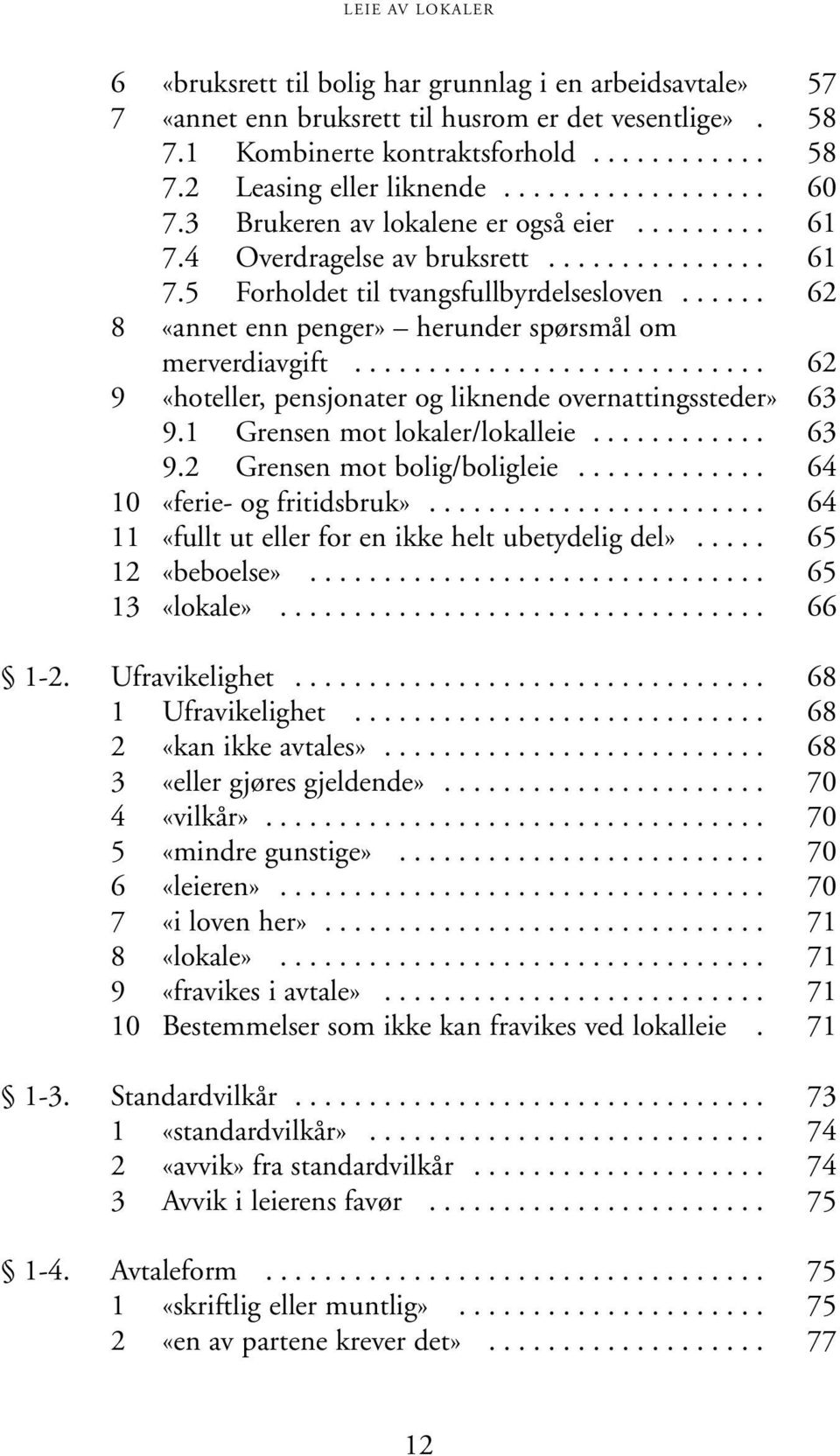 ..... 62 8 «annet enn penger» herunder spørsmål om merverdiavgift............................ 62 9 «hoteller, pensjonater og liknende overnattingssteder» 63 9.1 Grensen mot lokaler/lokalleie............ 63 9.2 Grensen mot bolig/boligleie.