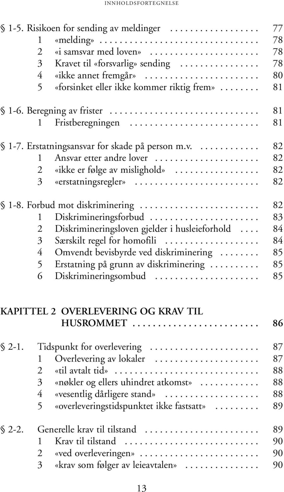 ......................... 81 1-7. Erstatningsansvar for skade på person m.v............. 82 1 Ansvar etter andre lover..................... 82 2 «ikke er følge av mislighold».