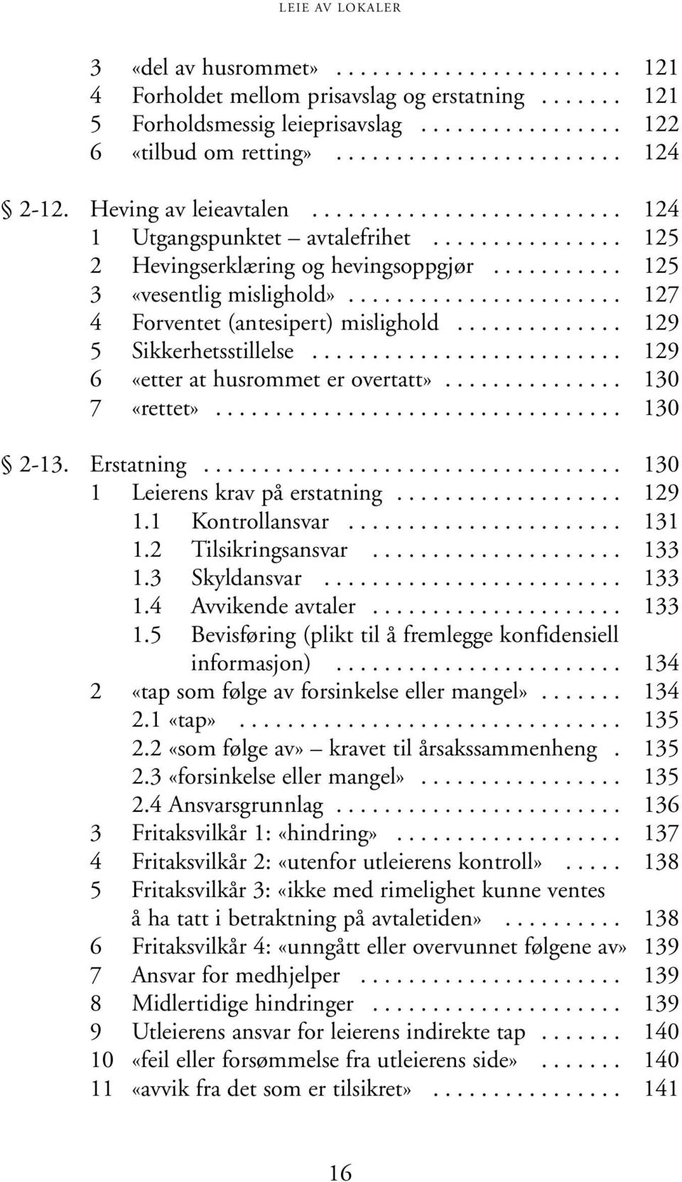 .......... 125 3 «vesentlig mislighold»....................... 127 4 Forventet (antesipert) mislighold.............. 129 5 Sikkerhetsstillelse.......................... 129 6 «etter at husrommet er overtatt».