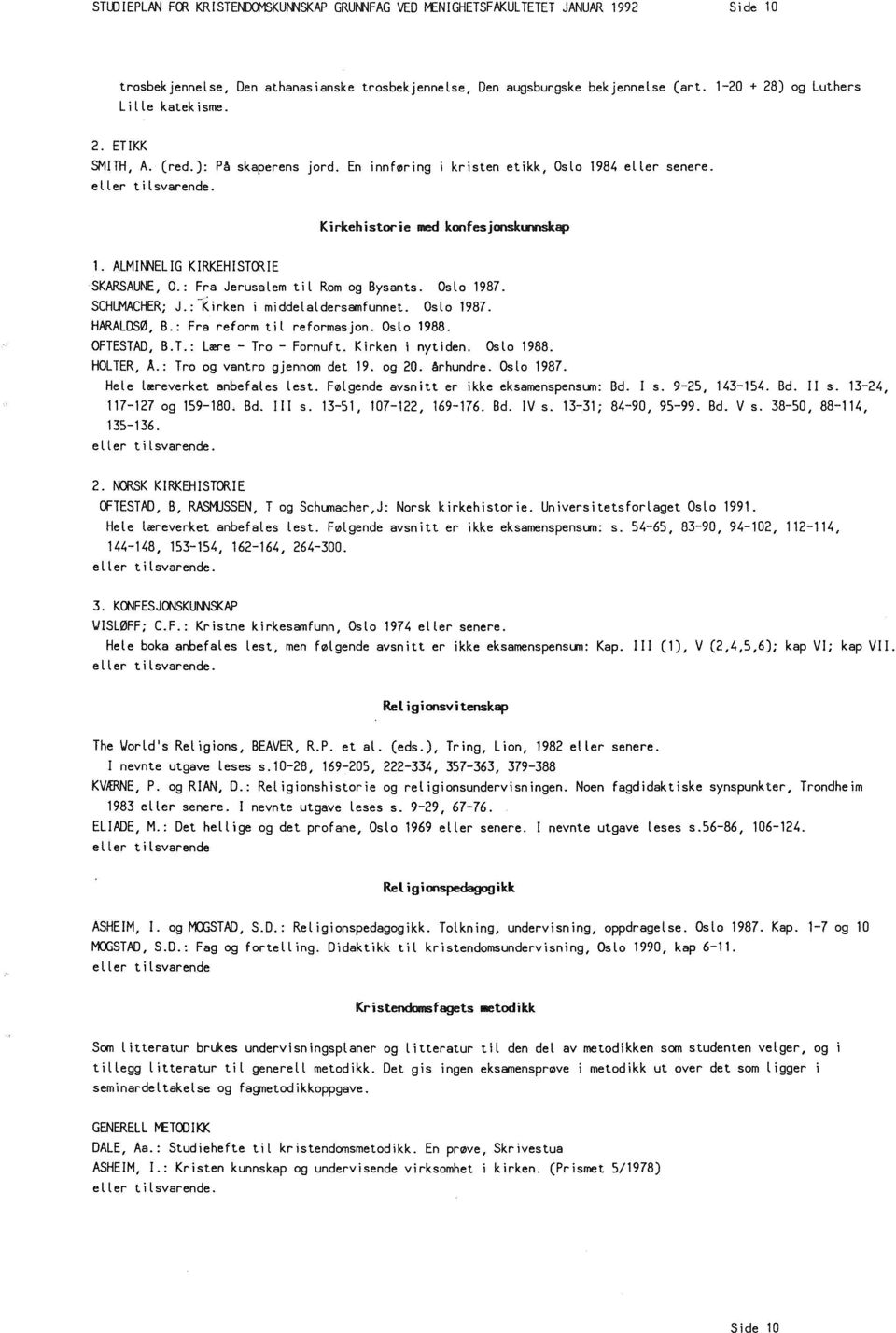 ALMINNELIG KIRKEHISTORIE SKARSAUNE, O.: Fra Jerusalem til Rom og Bysants. Oslo 1987. SCHUMACHER; J.: -Kirken i middelaldersamfunnet. Oslo 1987. HARALDSØ, B.: Fra reform til reformasjon. Oslo 1988.