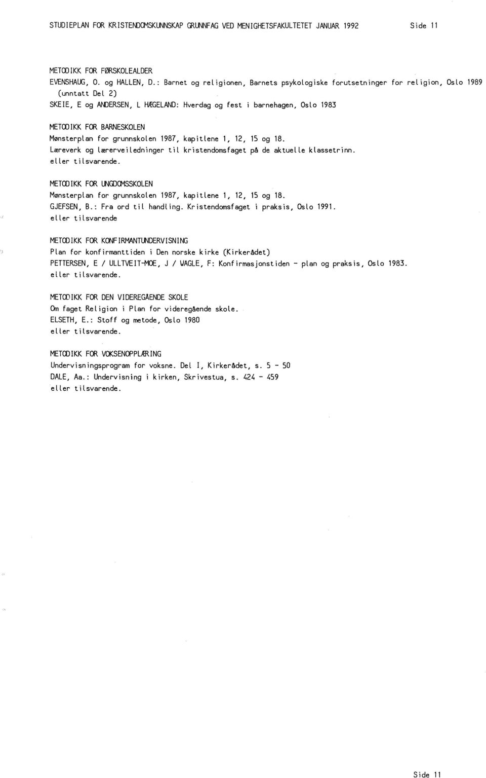 Mønsterplan for grunnskolen 1987, kapitlene 1, 12, 15 og 18. Læreverk og lærerveiledninger til kristendomsfaget på de aktuelle klassetrinn.