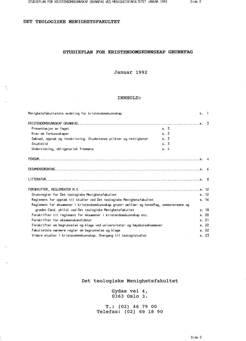 kristendomskunnskap s. KRISTENOO'1SKUf\t.JSKAP GRUf\\\lFAG............................. s. 3 Presentasjon av faget s. 3 Krav om forkunnskaper s. 3 Søknad, opptak og innskrivning.