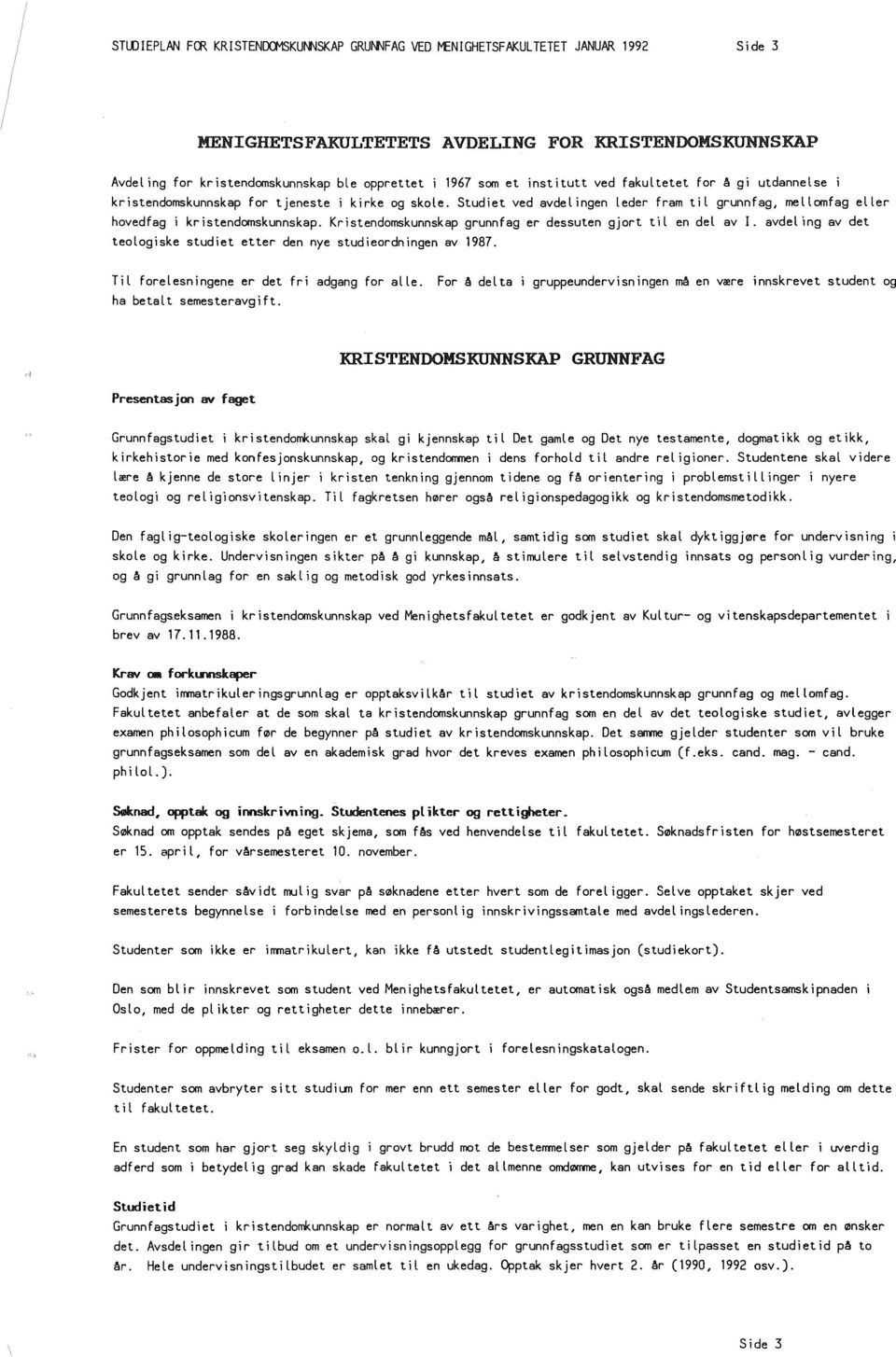 Kristendomskunnskap grunnfag er dessuten gjort til en del av l. avdel ing av det teologiske studiet etter den nye studieordningen av 1987. Til forelesningene er det fri adgang for alle.