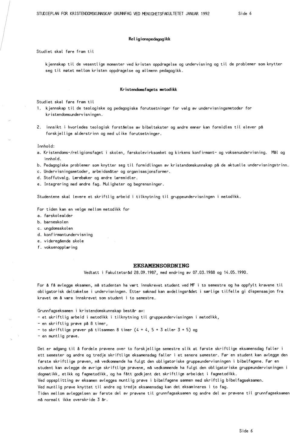 kjennskap til de teologiske og pedagogiske forutsetninger for valg av undervisningsmetoder for kristendomsundervisningen. 2.