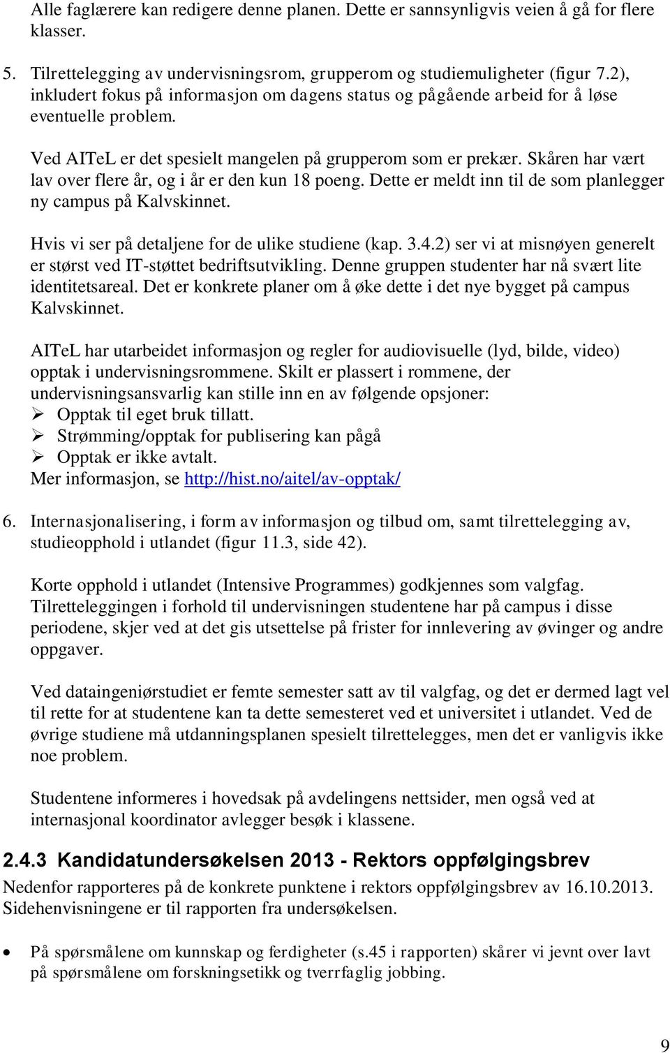 Skåren har vært lav over flere år, og i år er den kun 18 poeng. Dette er meldt inn til de som planlegger ny campus på Kalvskinnet. Hvis vi ser på detaljene for de ulike studiene (kap. 3.4.