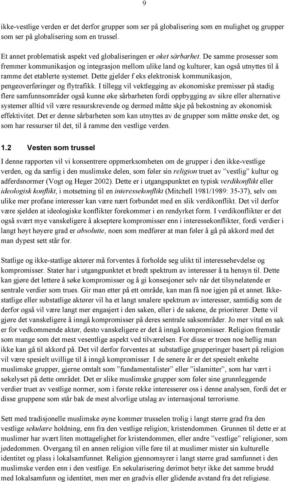 De samme prosesser som fremmer kommunikasjon og integrasjon mellom ulike land og kulturer, kan også utnyttes til å ramme det etablerte systemet.