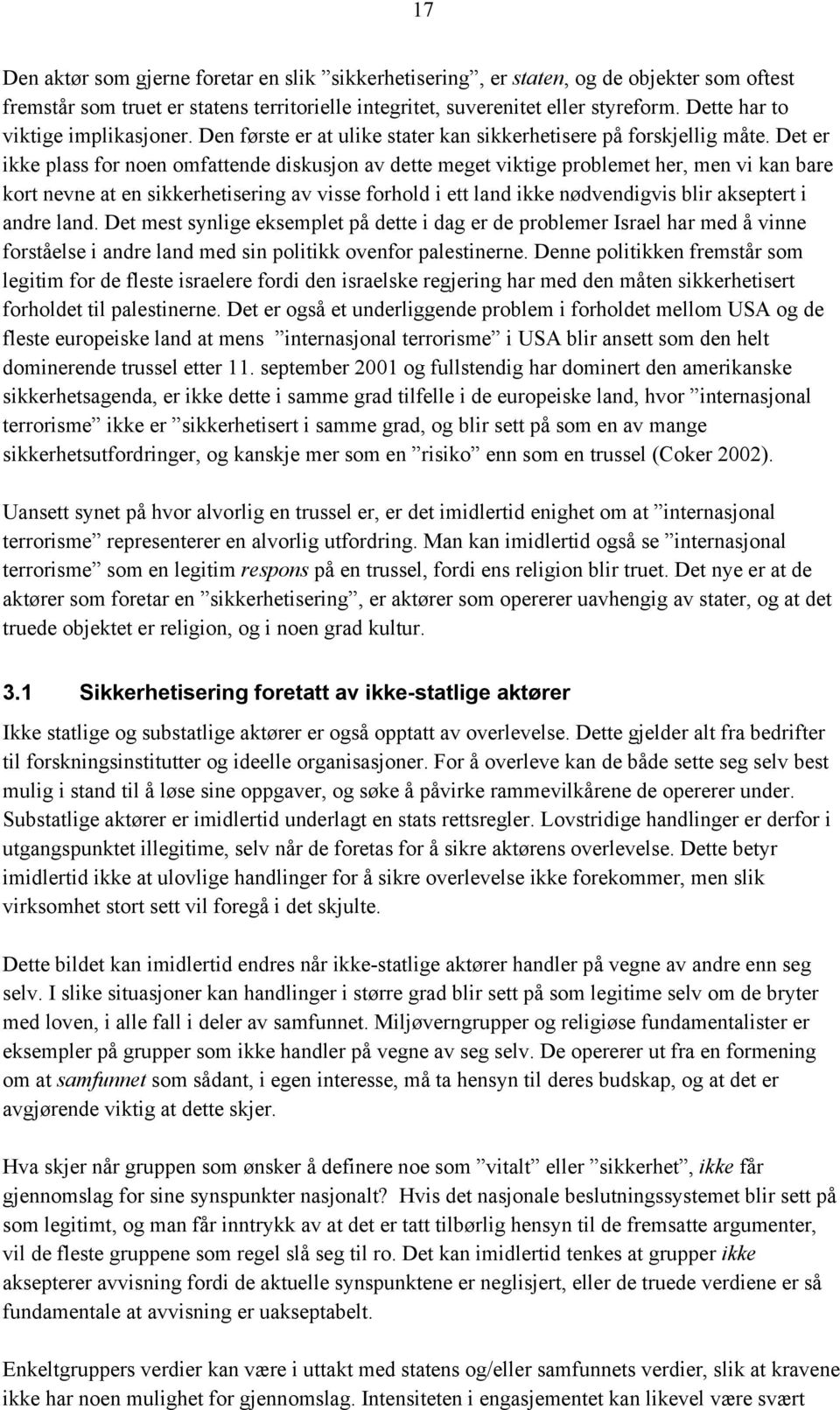 Det er ikke plass for noen omfattende diskusjon av dette meget viktige problemet her, men vi kan bare kort nevne at en sikkerhetisering av visse forhold i ett land ikke nødvendigvis blir akseptert i