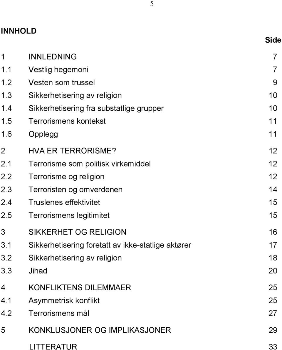 3 Terroristen og omverdenen 14 2.4 Truslenes effektivitet 15 2.5 Terrorismens legitimitet 15 3 SIKKERHET OG RELIGION 16 3.