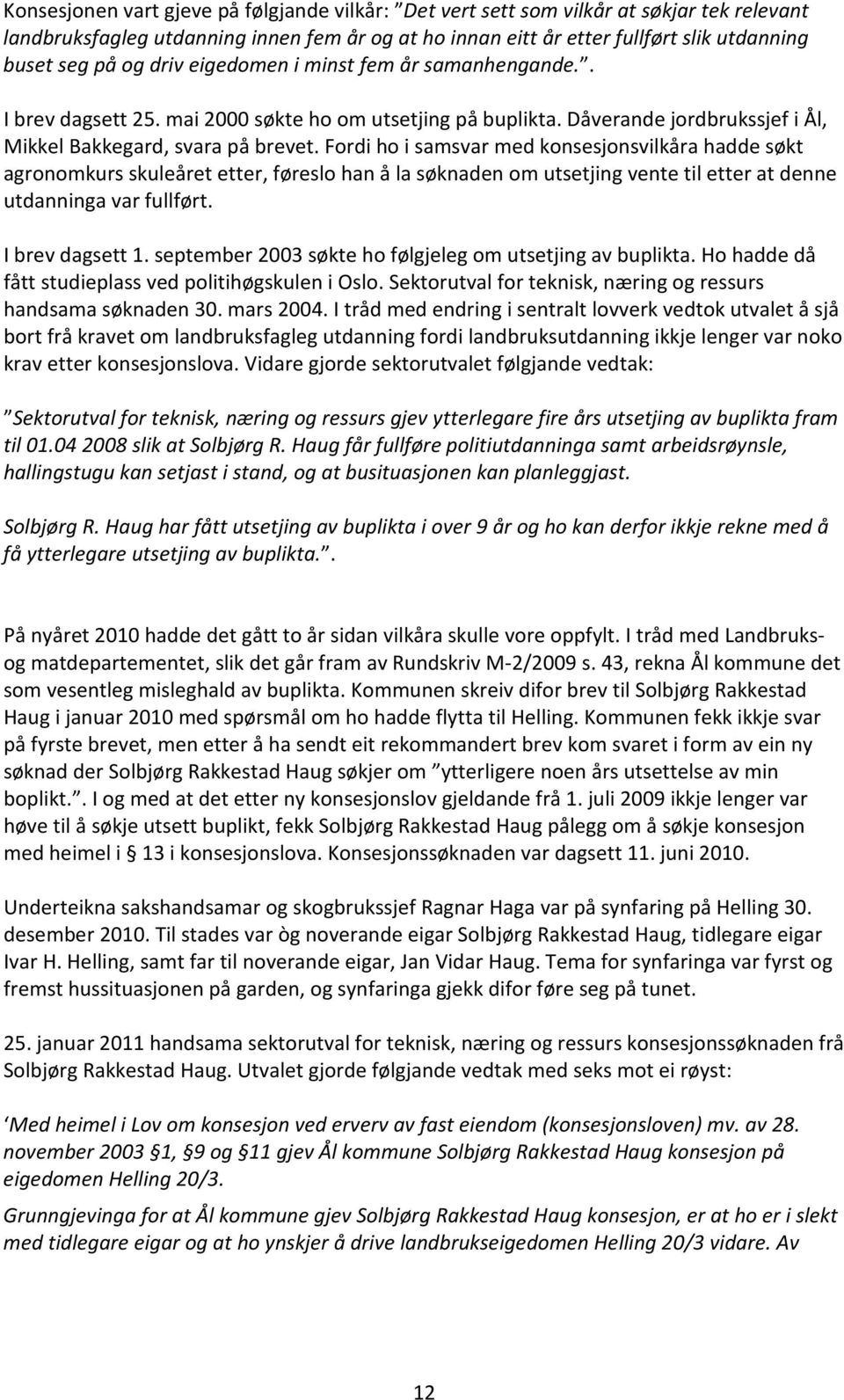 Fordi ho i samsvar med konsesjonsvilkåra hadde søkt agronomkurs skuleåret etter, føreslo han å la søknaden om utsetjing vente til etter at denne utdanninga var fullført. I brev dagsett 1.