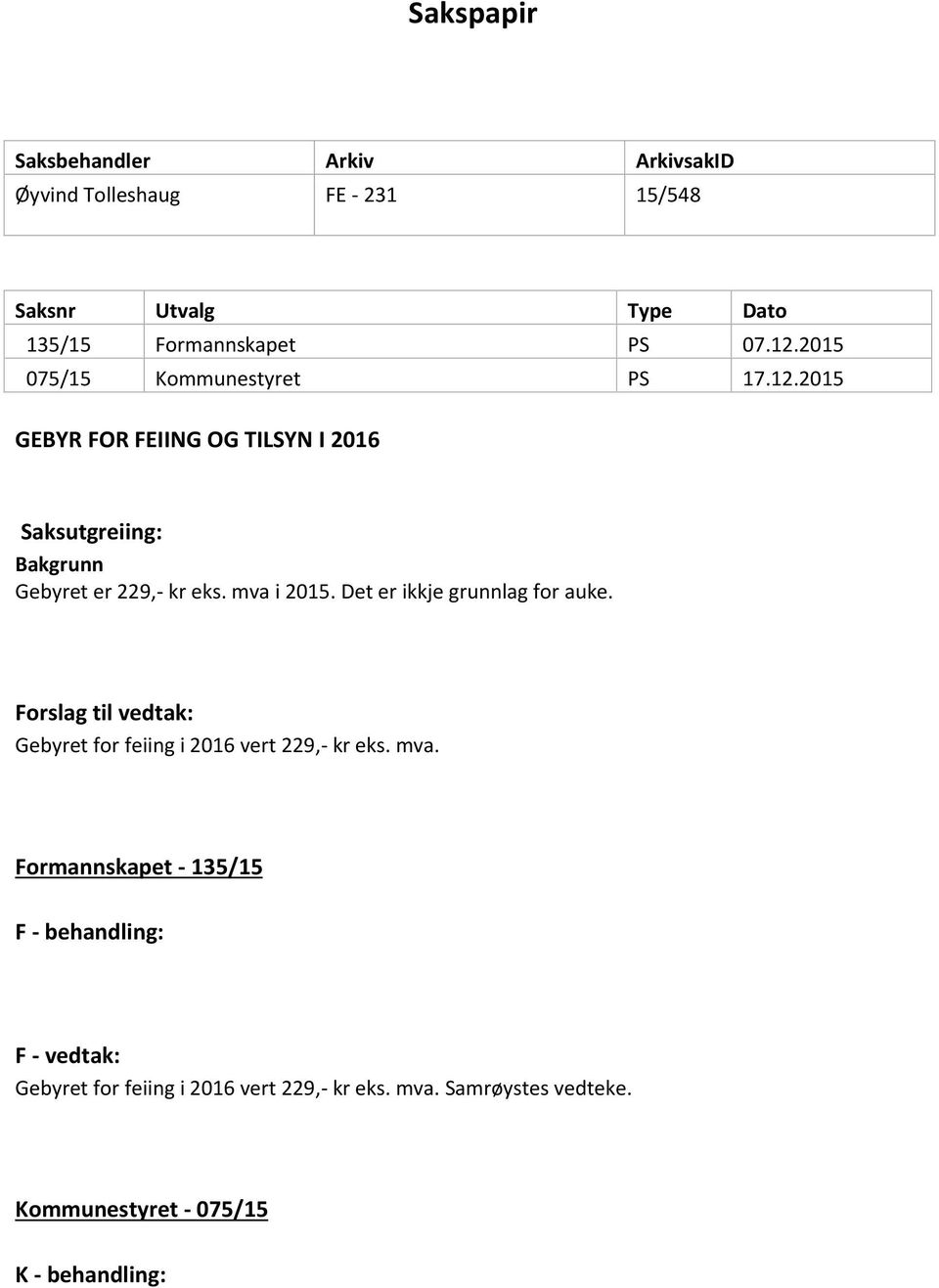 mva i 2015. Det er ikkje grunnlag for auke. Forslag til vedtak: Gebyret for feiing i 2016 vert 229,- kr eks. mva.