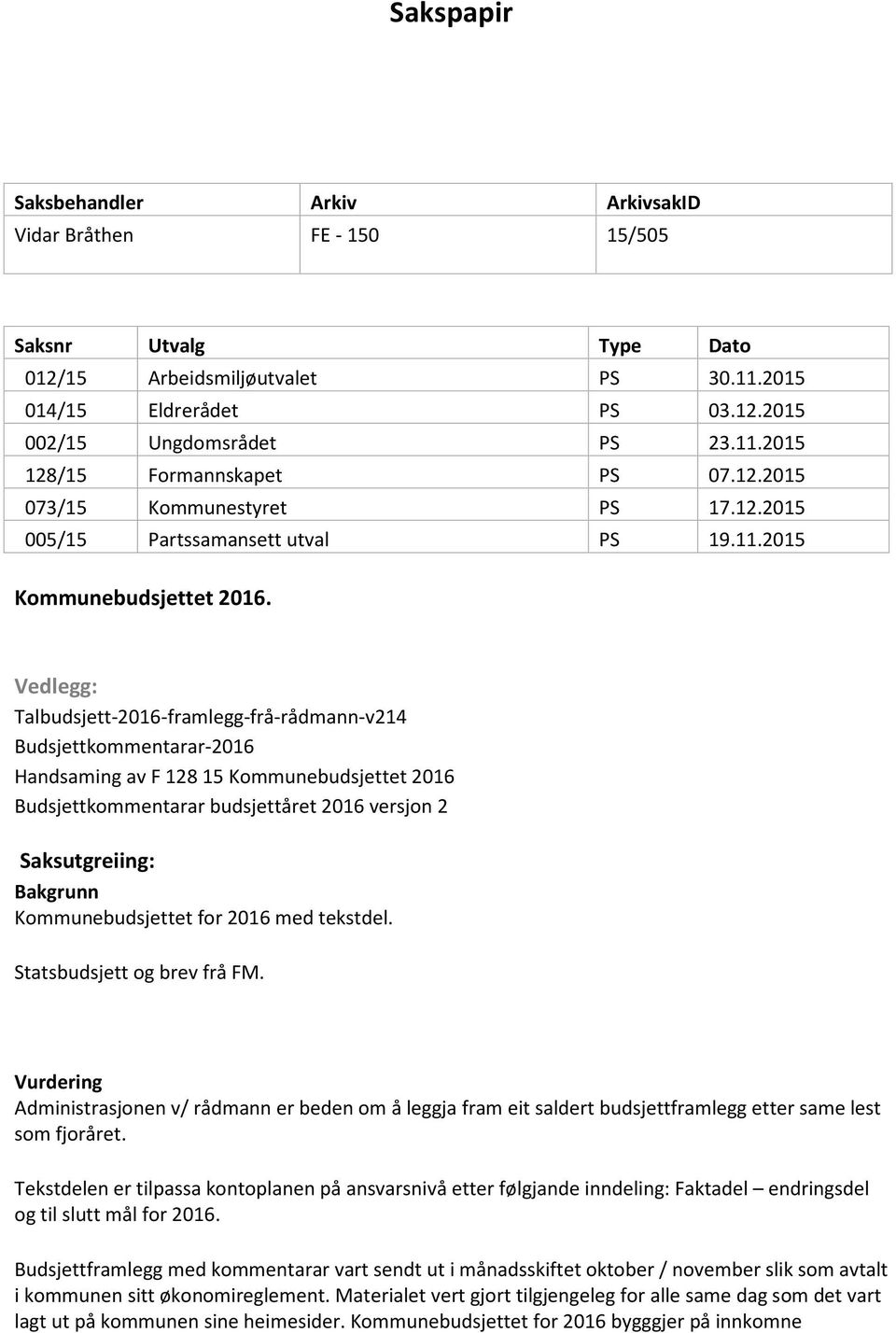 Vedlegg: Talbudsjett-2016-framlegg-frå-rådmann-v214 Budsjettkommentarar-2016 Handsaming av F 128 15 Kommunebudsjettet 2016 Budsjettkommentarar budsjettåret 2016 versjon 2 Saksutgreiing: Bakgrunn