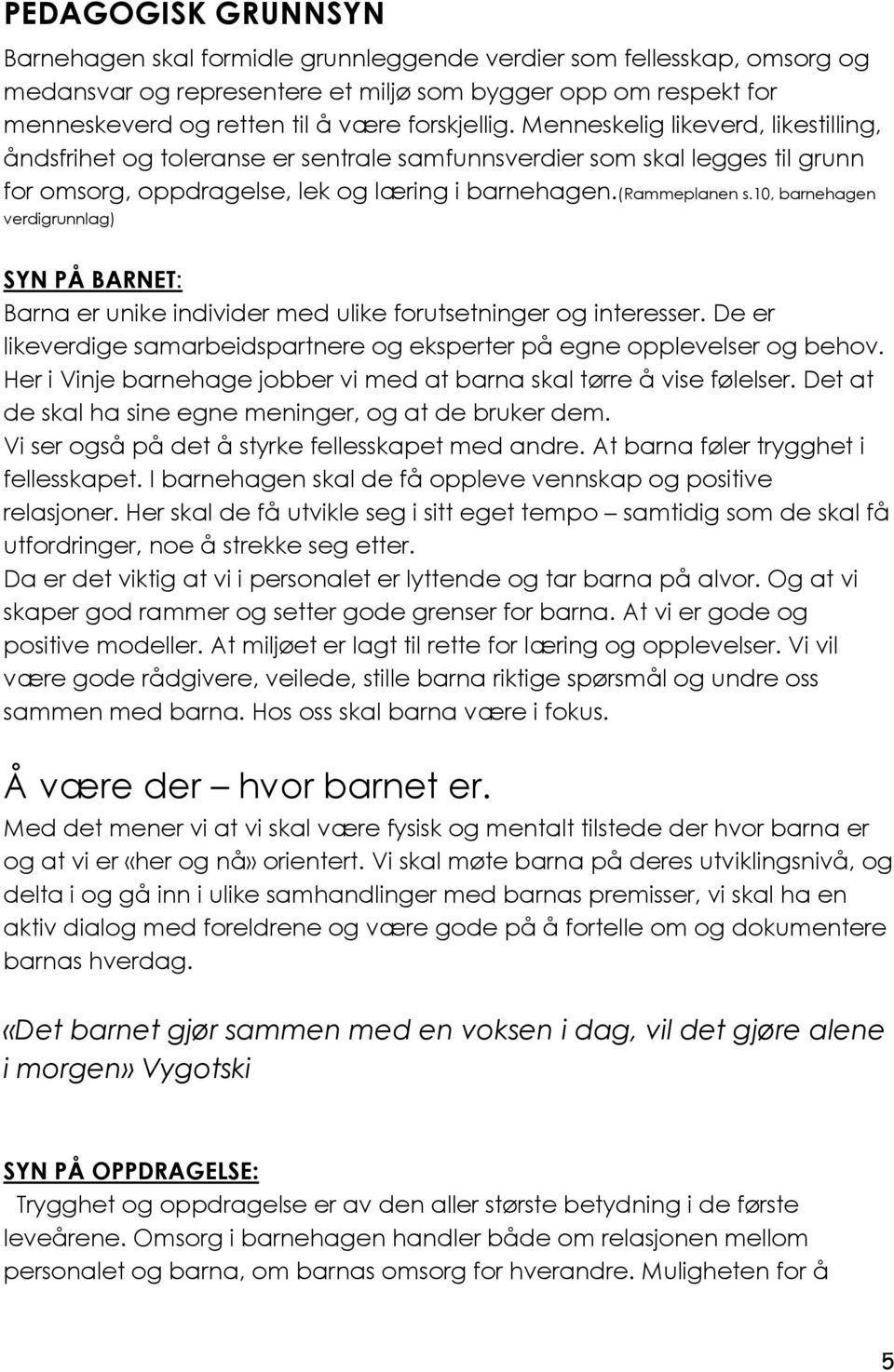 10, barnehagen verdigrunnlag) SYN PÅ BARNET: Barna er unike individer med ulike forutsetninger og interesser. De er likeverdige samarbeidspartnere og eksperter på egne opplevelser og behov.