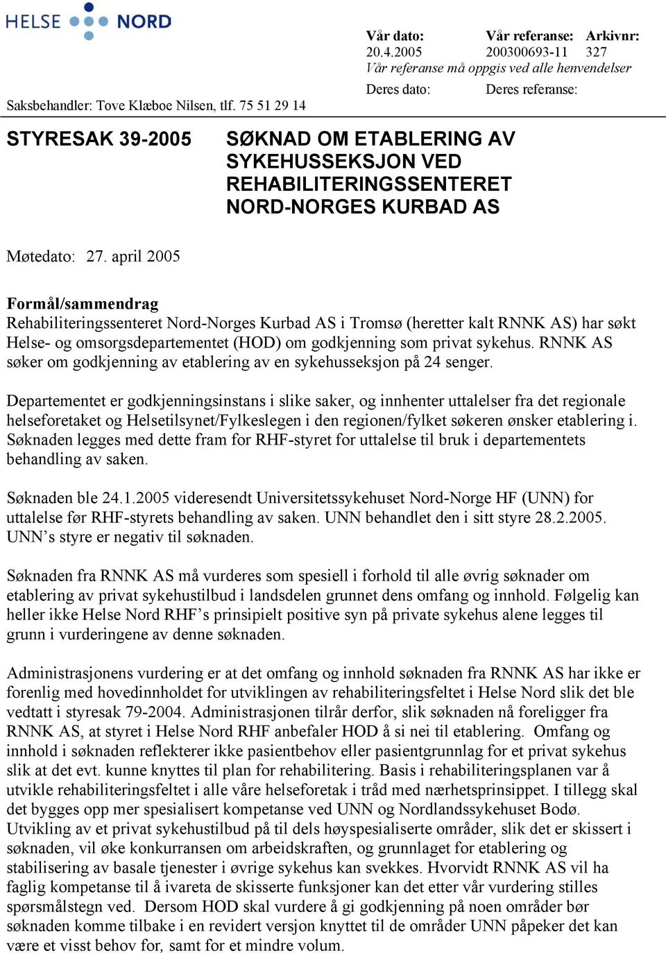 2005 200300693-11 327 Vår referanse må oppgis ved alle henvendelser Deres dato: Deres referanse: STYRESAK 39-2005 SØKNAD OM ETABLERING AV SYKEHUSSEKSJON VED REHABILITERINGSSENTERET NORD-NORGES KURBAD