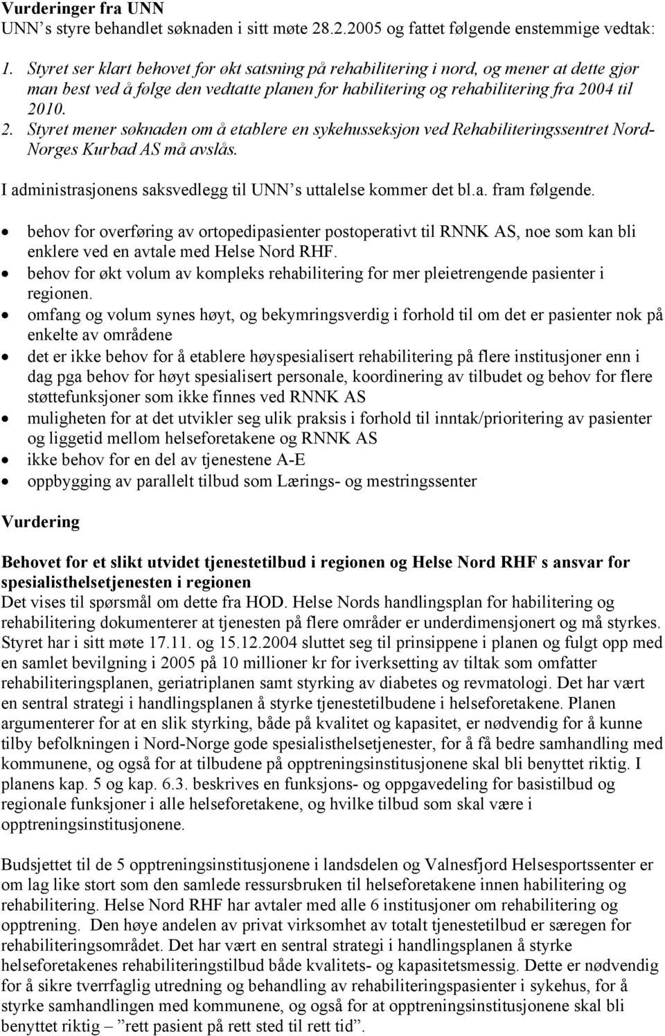 04 til 2010. 2. Styret mener søknaden om å etablere en sykehusseksjon ved Rehabiliteringssentret Nord- Norges Kurbad AS må avslås. I administrasjonens saksvedlegg til UNN s uttalelse kommer det bl.a. fram følgende.