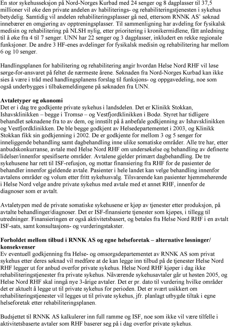 Til sammenligning har avdeling for fysikalsk medisin og rehabilitering på NLSH nylig, etter prioritering i kronikermidlene, fått anledning til å øke fra 4 til 7 senger.