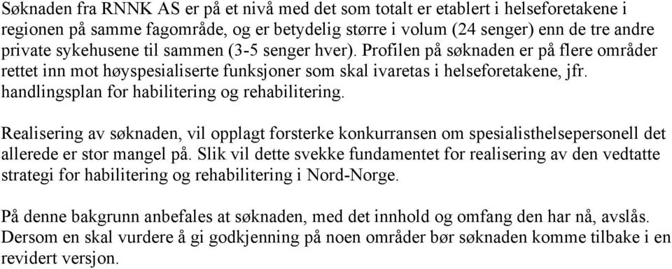 handlingsplan for habilitering og rehabilitering. Realisering av søknaden, vil opplagt forsterke konkurransen om spesialisthelsepersonell det allerede er stor mangel på.