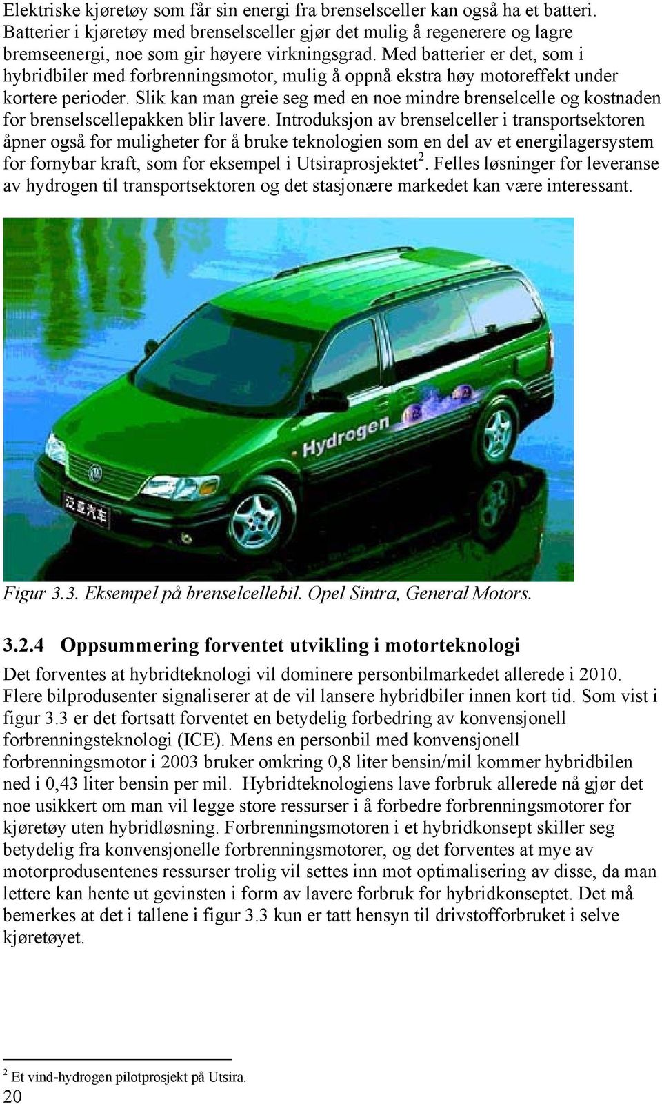 Med batterier er det, som i hybridbiler med forbrenningsmotor, mulig å oppnå ekstra høy motoreffekt under kortere perioder.