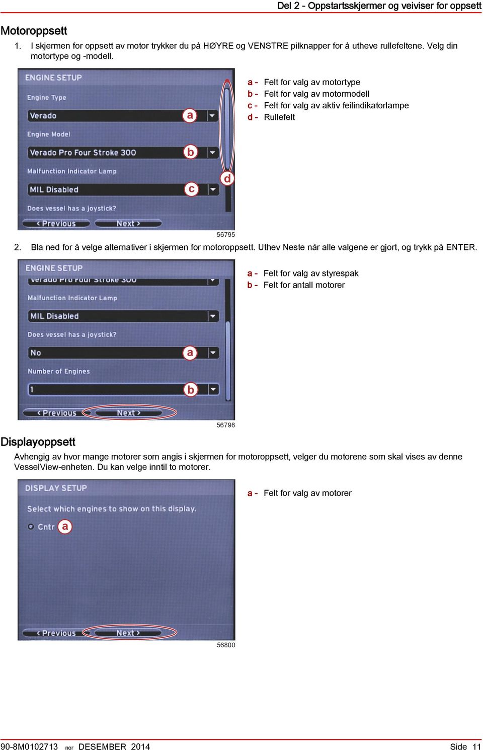 Bl ned for å velge lterntiver i skjermen for motoroppsett. Uthev Neste når lle vlgene er gjort, og trykk på ENTER.