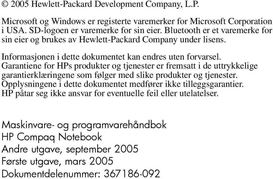 Garantiene for HPs produkter og tjenester er fremsatt i de uttrykkelige garantierklæringene som følger med slike produkter og tjenester.