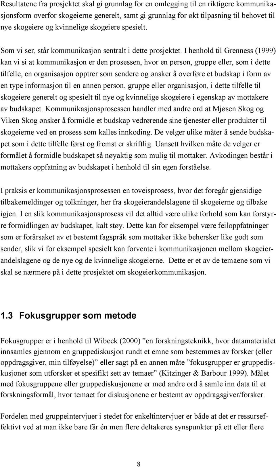 I henhold til Grenness (1999) kan vi si at kommunikasjon er den prosessen, hvor en person, gruppe eller, som i dette tilfelle, en organisasjon opptrer som sendere og ønsker å overføre et budskap i