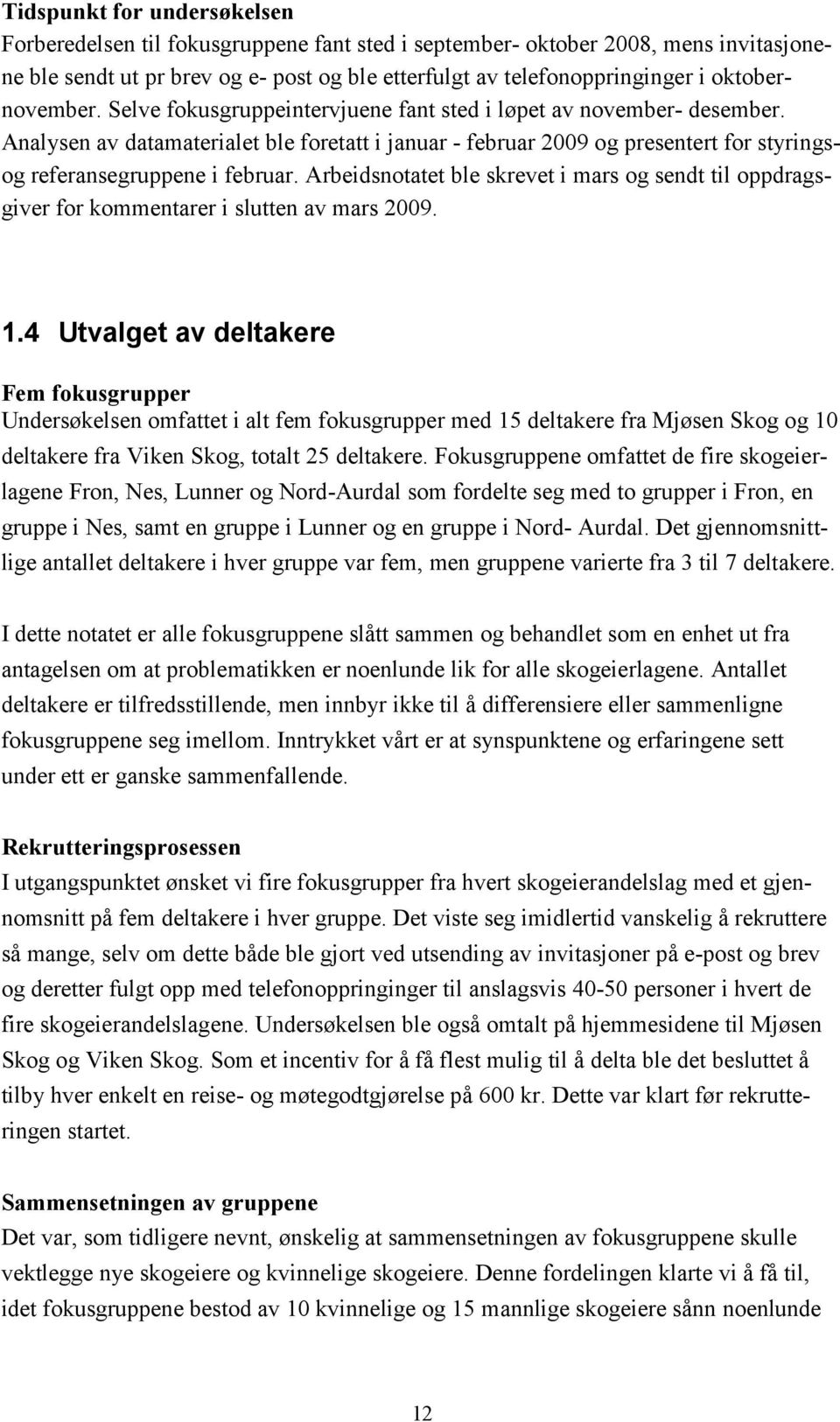 Analysen av datamaterialet ble foretatt i januar - februar 2009 og presentert for styringsog referansegruppene i februar.