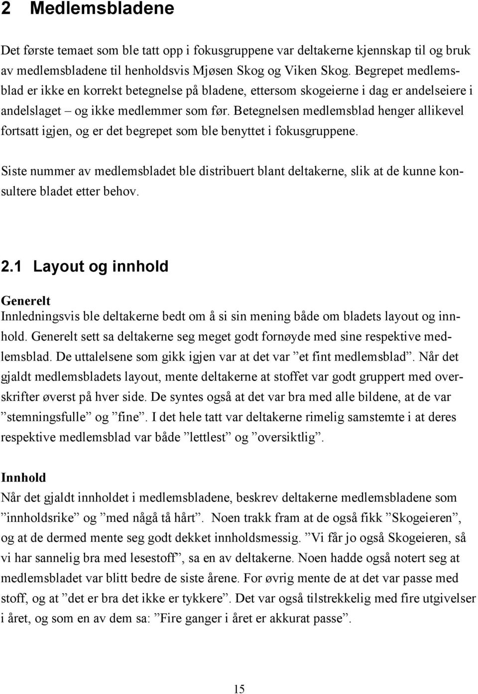 Betegnelsen medlemsblad henger allikevel fortsatt igjen, og er det begrepet som ble benyttet i fokusgruppene.