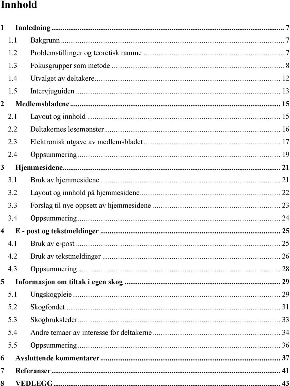 .. 22 3.3 Forslag til nye oppsett av hjemmesidene... 23 3.4 Oppsummering... 24 4 E - post og tekstmeldinger... 25 4.1 Bruk av e-post... 25 4.2 Bruk av tekstmeldinger... 26 4.3 Oppsummering.