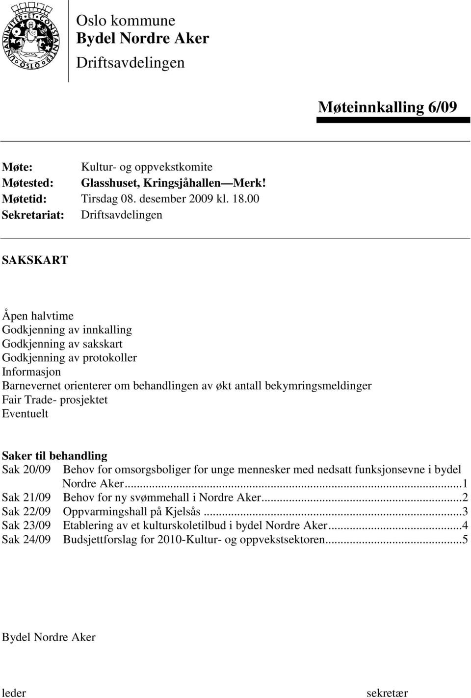 bekymringsmeldinger Fair Trade- prosjektet Eventuelt Saker til behandling Sak 20/09 Behov for omsorgsboliger for unge mennesker med nedsatt funksjonsevne i bydel Nordre Aker.