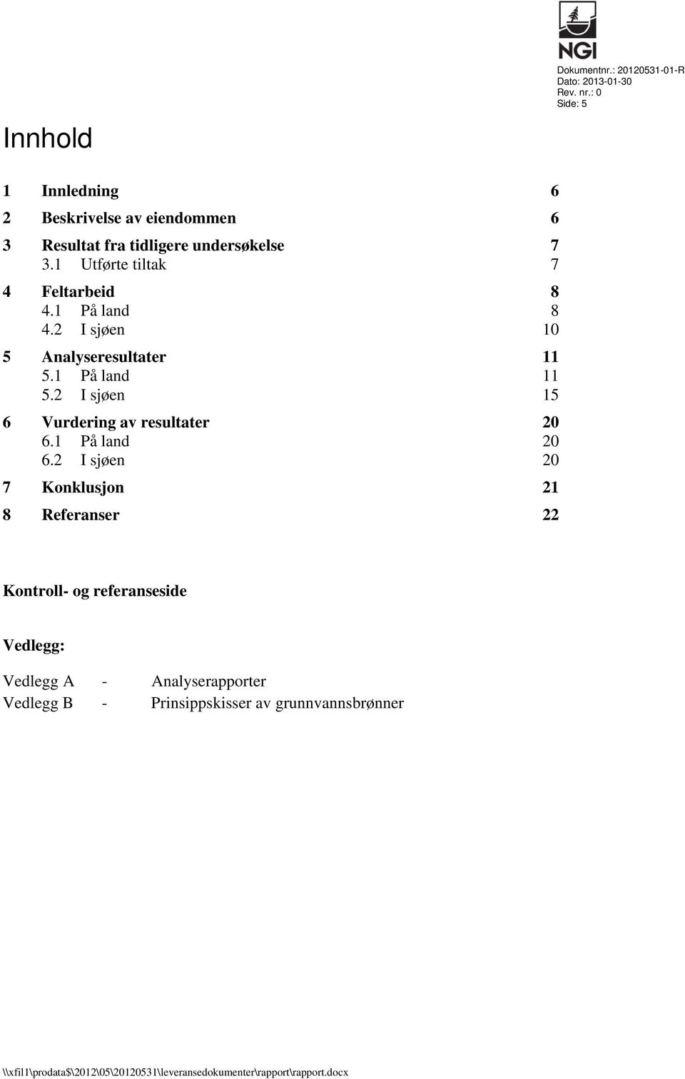 1 På land 8 4.2 I sjøen 10 5 Analyseresultater 11 5.1 På land 11 5.2 I sjøen 15 6 Vurdering av resultater 20 6.1 På land 20 6.