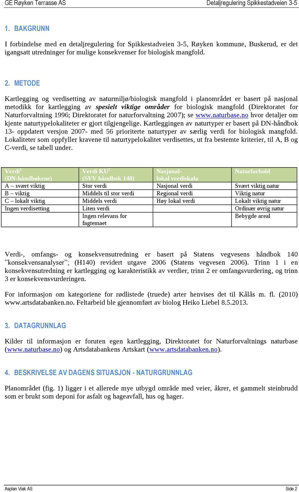 Naturforvaltning 1996; Direktoratet for naturforvaltning 2007); se www.naturbase.no hvor detaljer om kjente naturtypelokaliteter er gjort tilgjengelige.