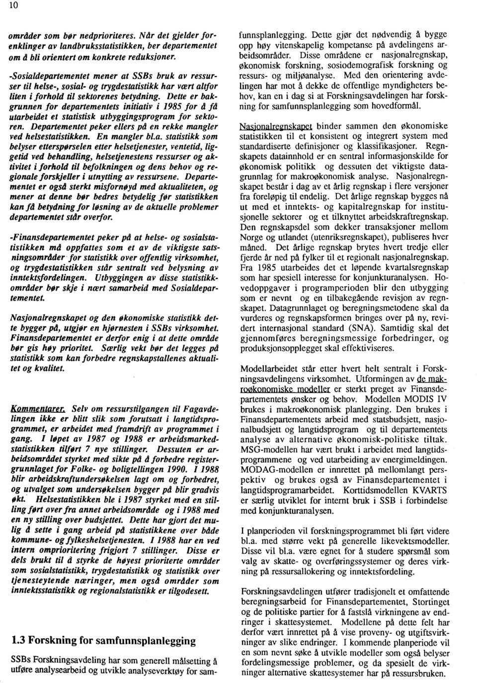 Dette er bakgrunnen for departementets initiativ i 1985 for å få utarbeidet et statistisk utbyggingsprogram for sektoren. Departementet peker ellers på en rekke mangler ved helsestatistikken.