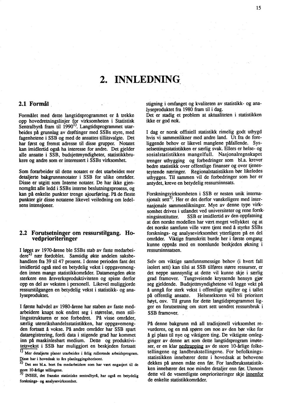 Notatet kan imidlertid også ha interesse for andre. Det gjelder alle ansatte i SSB, budsjettmyndigheter, statistikkbrukere og andre som er interessert i SSBs virksomhet.