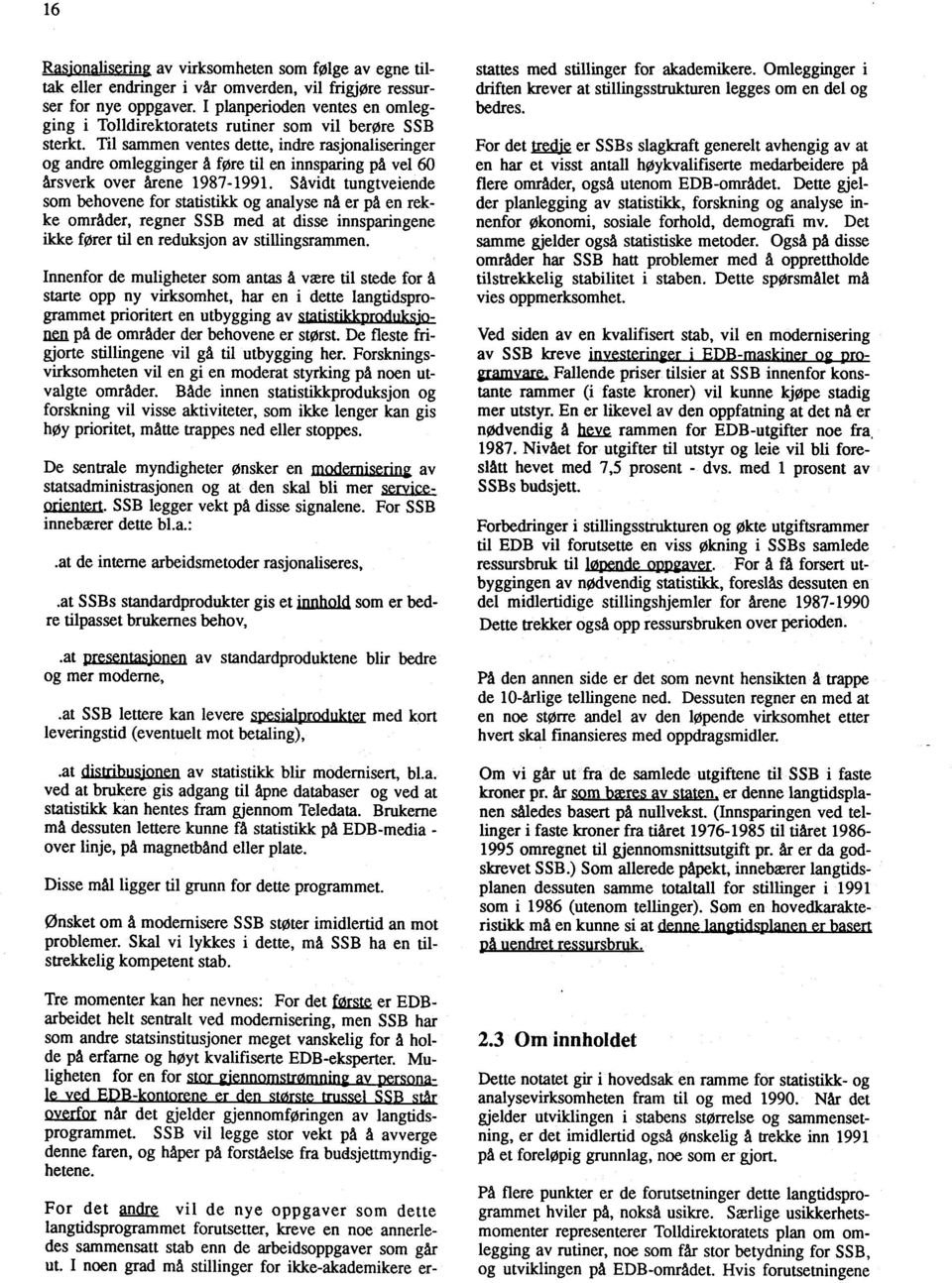 Til sammen ventes dette, indre rasjonaliseringer og andre omlegginger å føre til en innsparing på vel 60 årsverk over årene 1987-1991.