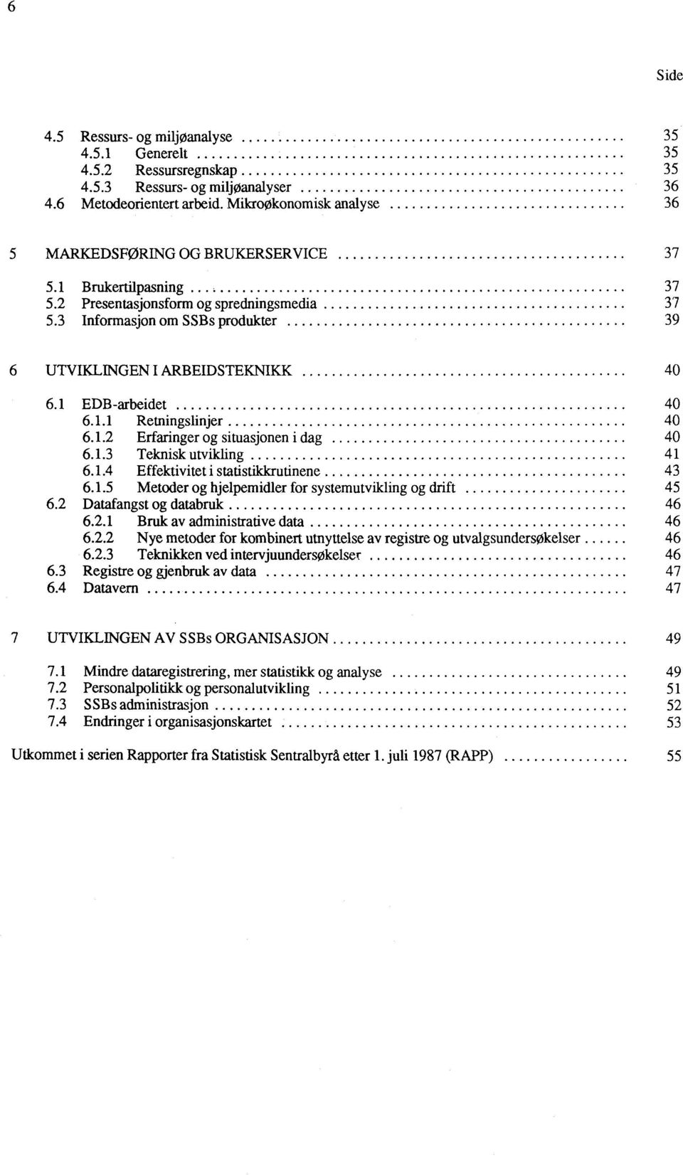 3 Informasjon om SSBs produkter 39 6 UTVIKLINGEN I ARBEIDSTEKNIKK 40 6.1 EDB-arbeidet 40 6.1.1 Retningslinjer 40 6.1.2 Erfaringer og situasjonen i dag 40 6.1.3 Teknisk utvikling 41 6.1.4 Effektivitet i statistikkrutinene 43 6.