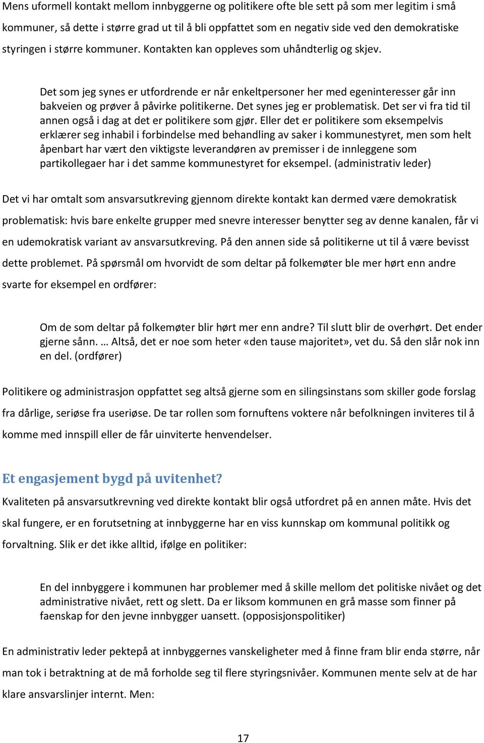 Det som jeg synes er utfordrende er når enkeltpersoner her med egeninteresser går inn bakveien og prøver å påvirke politikerne. Det synes jeg er problematisk.