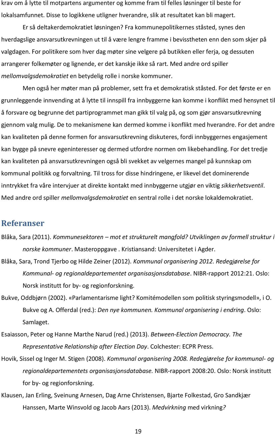 For politikere som hver dag møter sine velgere på butikken eller ferja, og dessuten arrangerer folkemøter og lignende, er det kanskje ikke så rart.