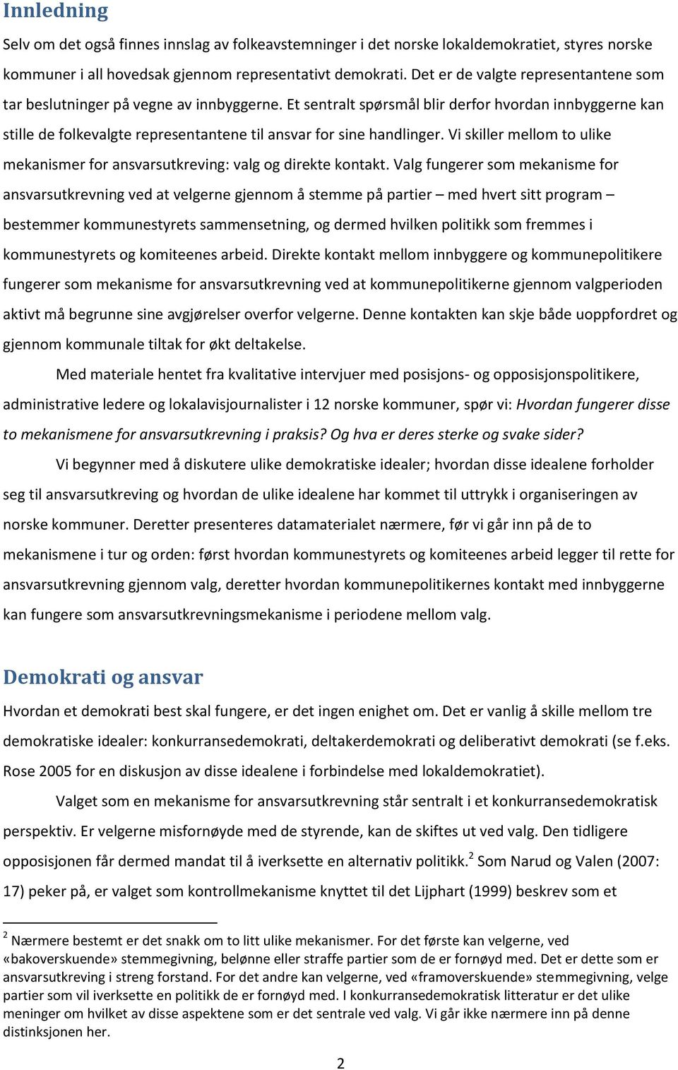 Et sentralt spørsmål blir derfor hvordan innbyggerne kan stille de folkevalgte representantene til ansvar for sine handlinger.