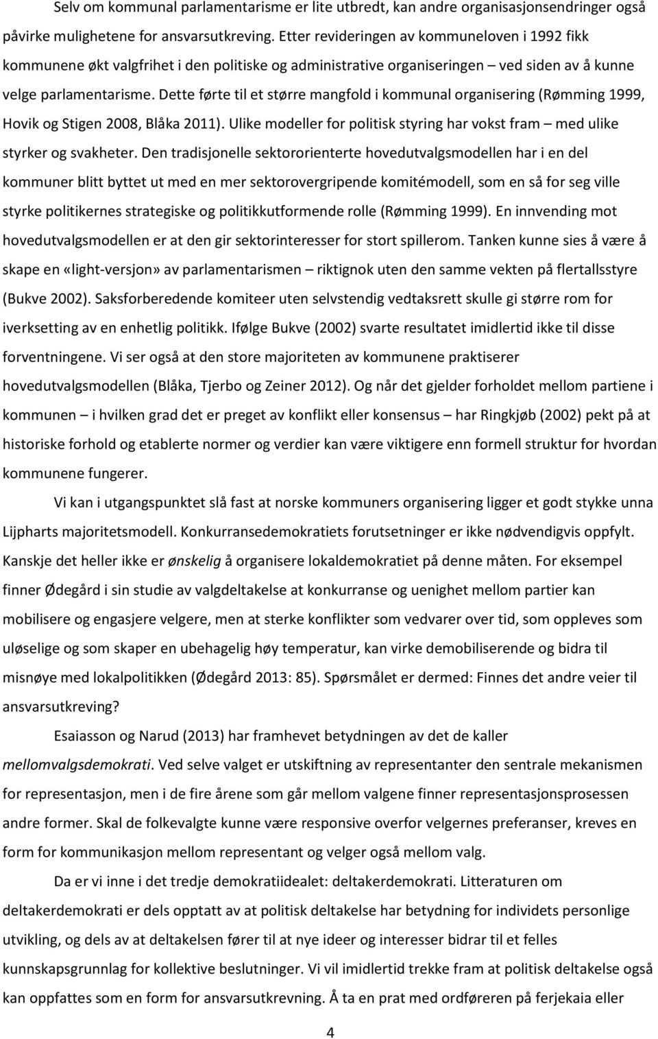 Dette førte til et større mangfold i kommunal organisering (Rømming 1999, Hovik og Stigen 2008, Blåka 2011). Ulike modeller for politisk styring har vokst fram med ulike styrker og svakheter.