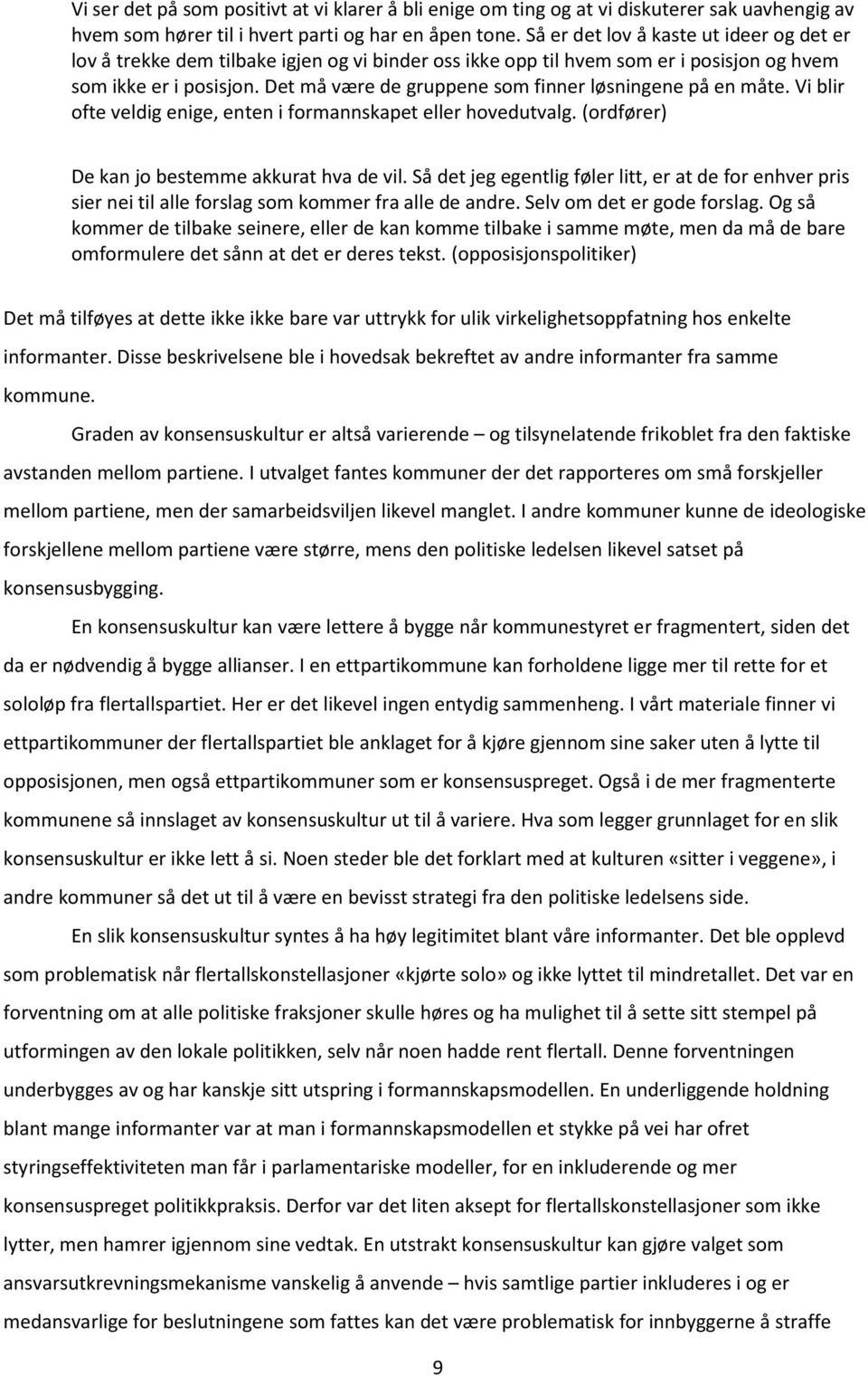 Det må være de gruppene som finner løsningene på en måte. Vi blir ofte veldig enige, enten i formannskapet eller hovedutvalg. (ordfører) De kan jo bestemme akkurat hva de vil.