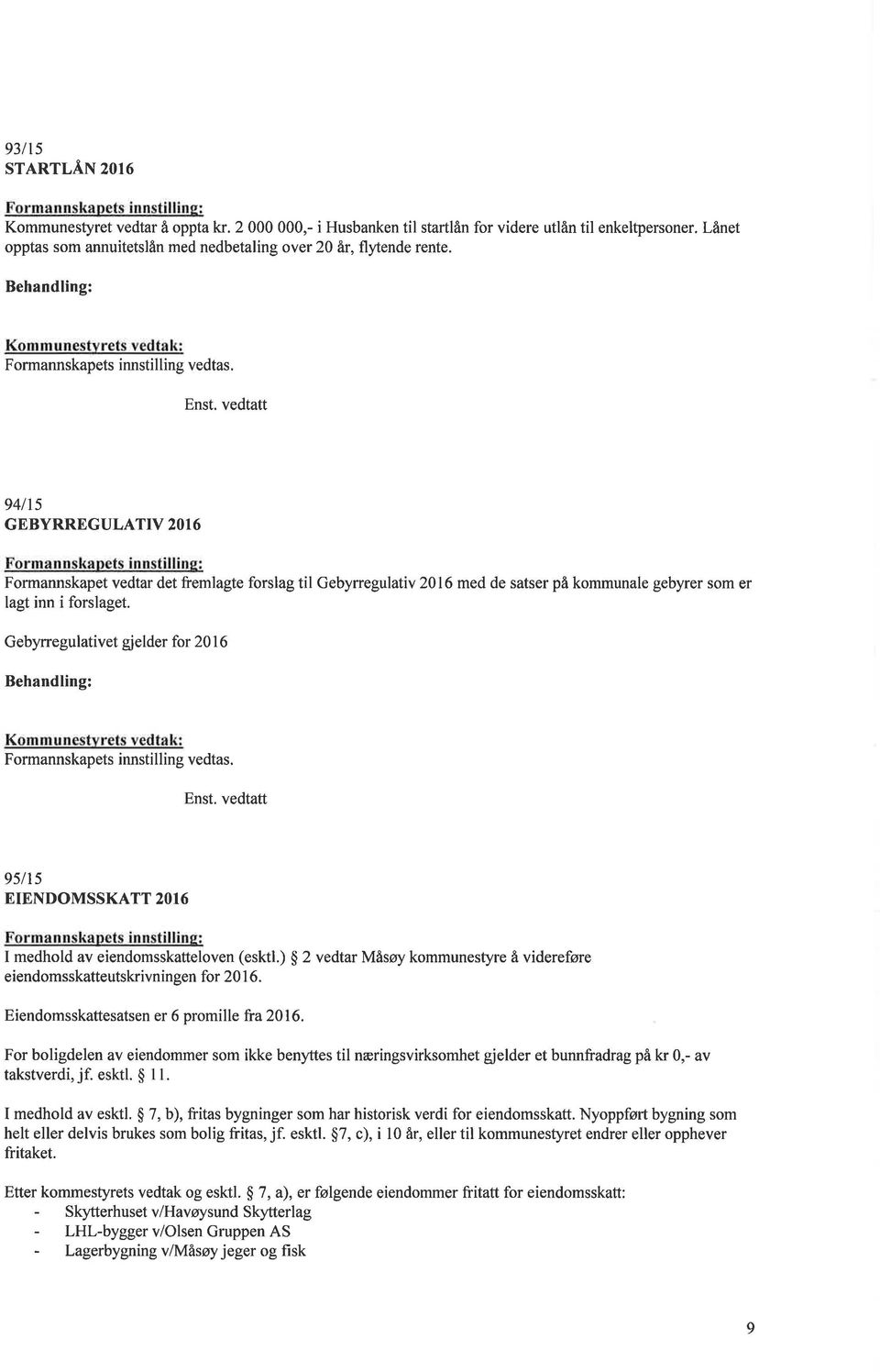 941t5 GEBYRREGULATIV 2016 Formannskanets innstillins: Formannskapet vedtar det ffemlagte forslag til Gebynegulaiiv 2016 med de satser på kommunale gebyrer som er lagt inn i forslaget.