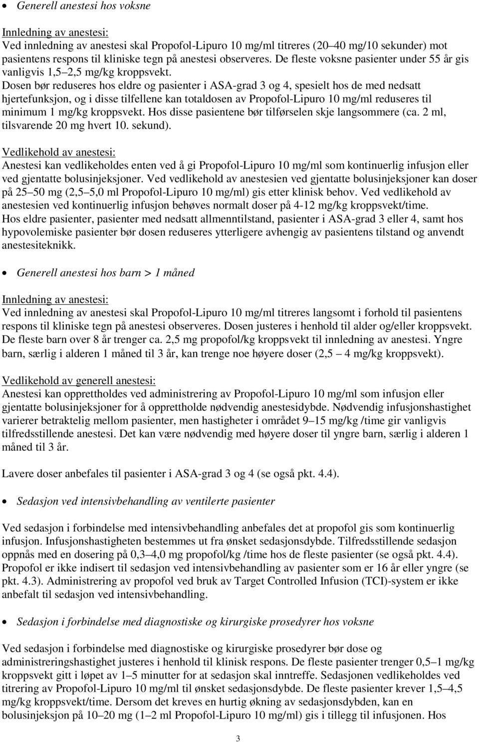 Dosen bør reduseres hos eldre og pasienter i ASA-grad 3 og 4, spesielt hos de med nedsatt hjertefunksjon, og i disse tilfellene kan totaldosen av Propofol-Lipuro 10 mg/ml reduseres til minimum 1