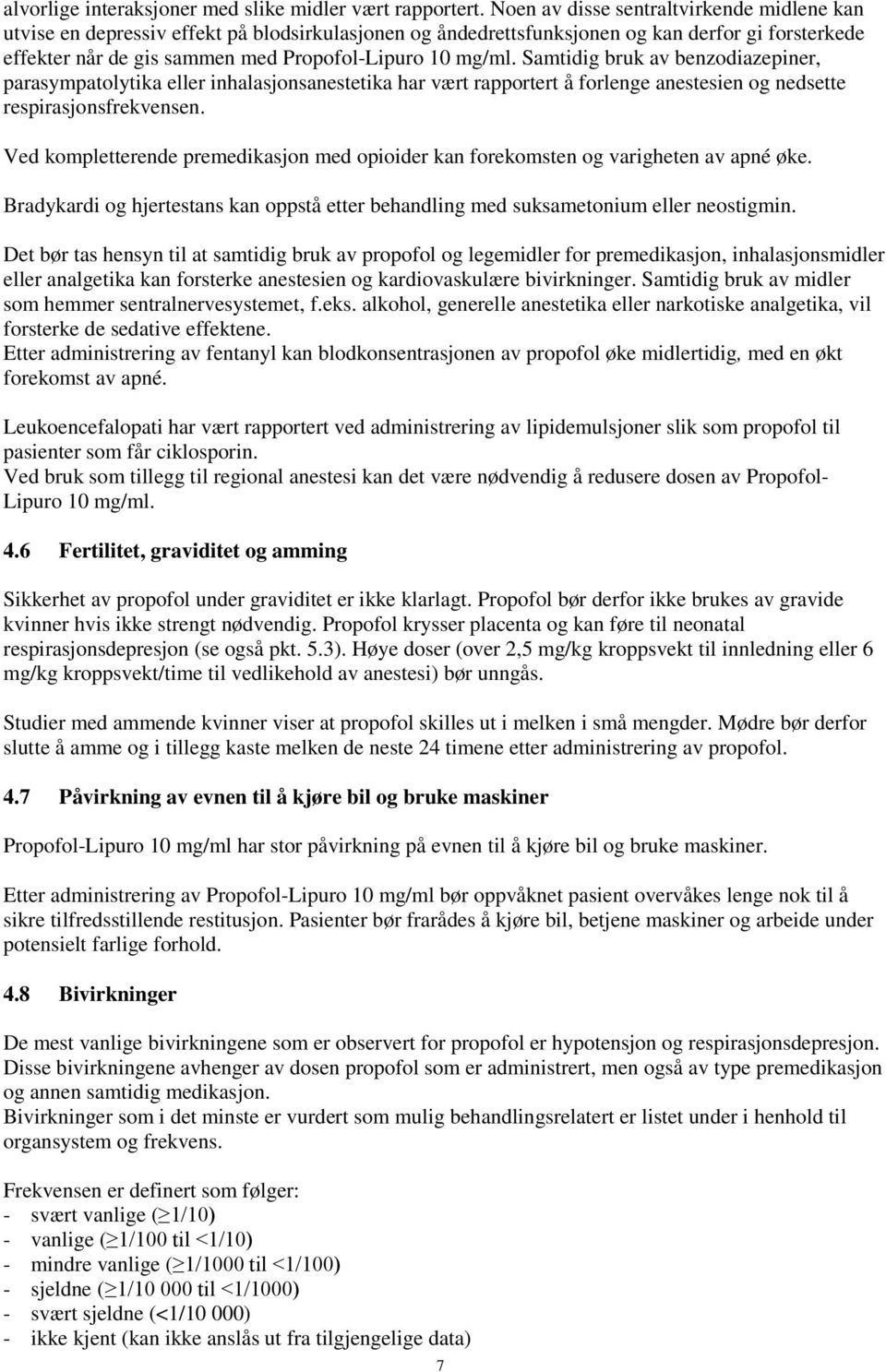 Samtidig bruk av benzodiazepiner, parasympatolytika eller inhalasjonsanestetika har vært rapportert å forlenge anestesien og nedsette respirasjonsfrekvensen.