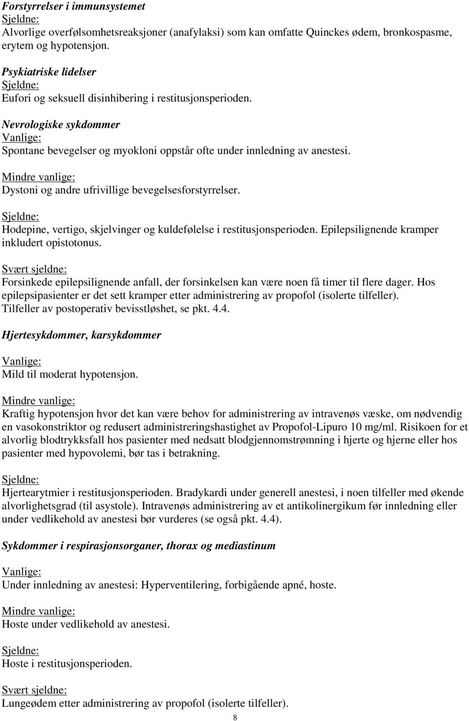 Mindre vanlige: Dystoni og andre ufrivillige bevegelsesforstyrrelser. Hodepine, vertigo, skjelvinger og kuldefølelse i restitusjonsperioden. Epilepsilignende kramper inkludert opistotonus.