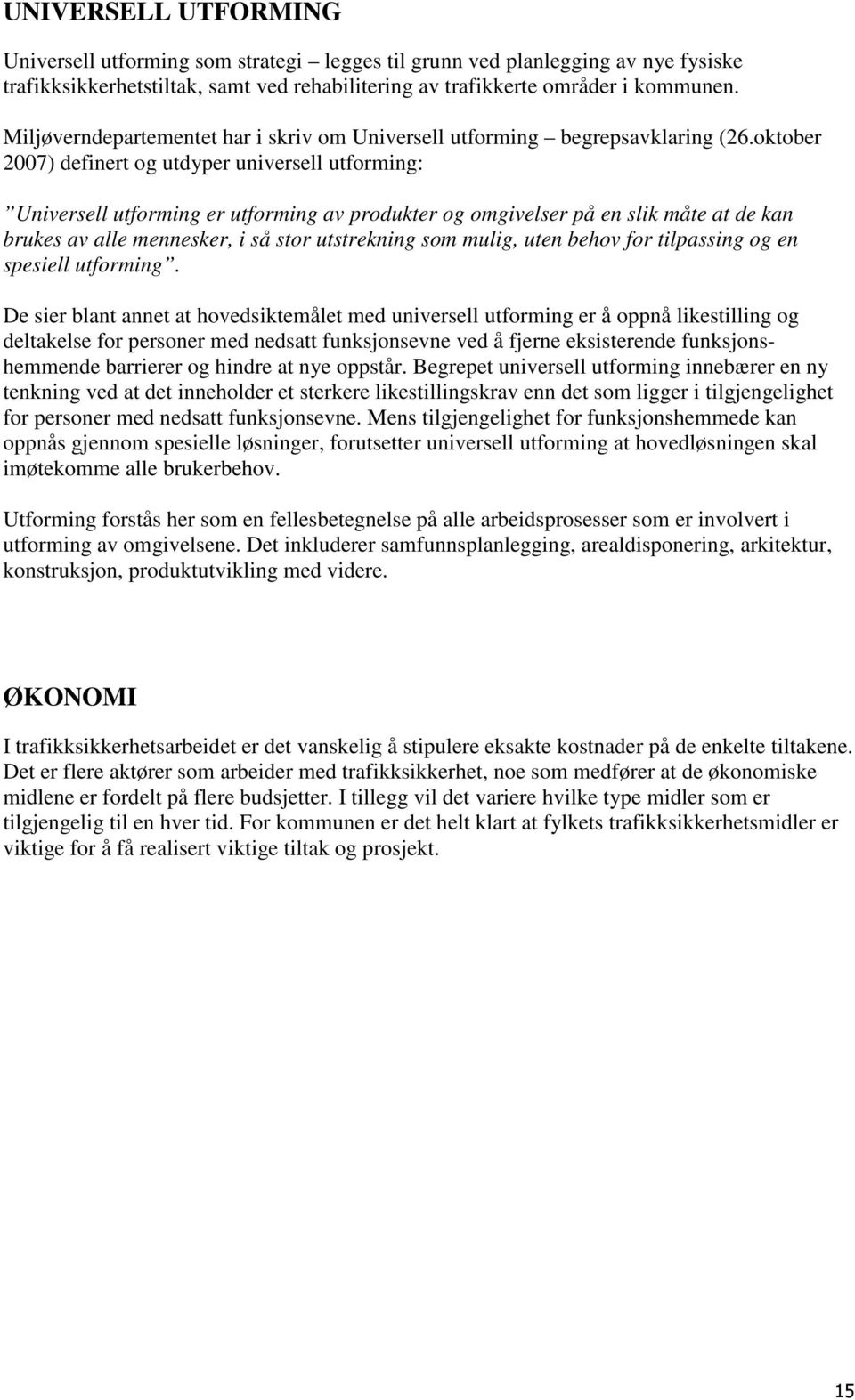 oktober 2007) definert og utdyper universell utforming: Universell utforming er utforming av produkter og omgivelser på en slik måte at de kan brukes av alle mennesker, i så stor utstrekning som