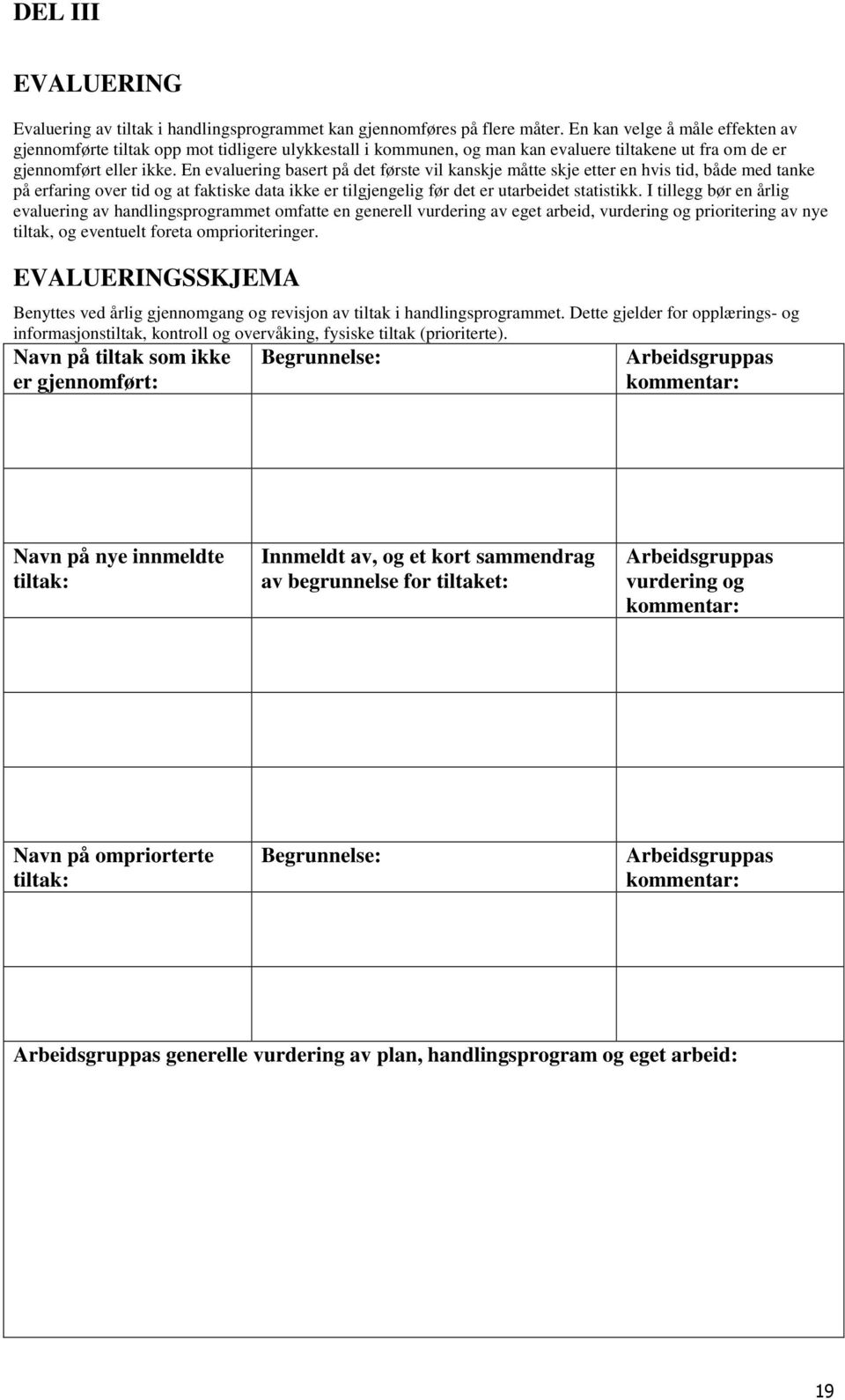 En evaluering basert på det første vil kanskje måtte skje etter en hvis tid, både med tanke på erfaring over tid og at faktiske data ikke er tilgjengelig før det er utarbeidet statistikk.